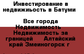 Инвестирование в недвижиьость в Батуми - Все города Недвижимость » Недвижимость за границей   . Алтайский край,Змеиногорск г.